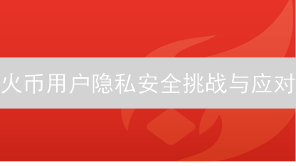 火币用户隐私安全挑战与应对：交易所数据保护策略分析