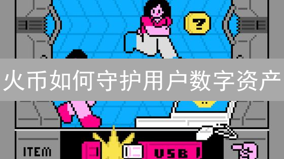 火币如何守护用户数字资产？多重安全防线深度解析