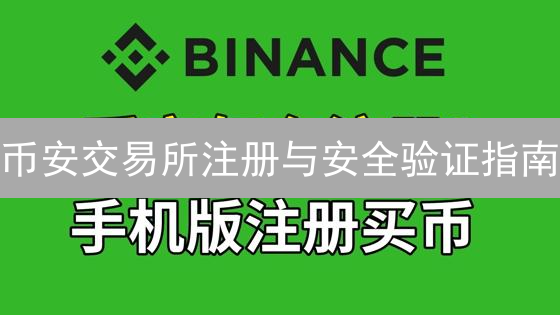 币安交易所注册与安全验证指南：新手入门必备