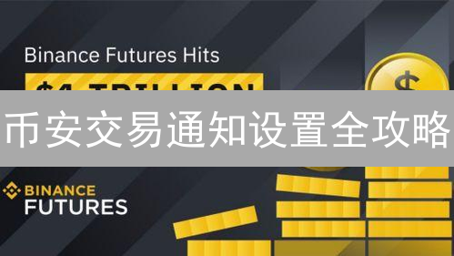 币安交易通知设置全攻略：手把手教你掌握交易动态！