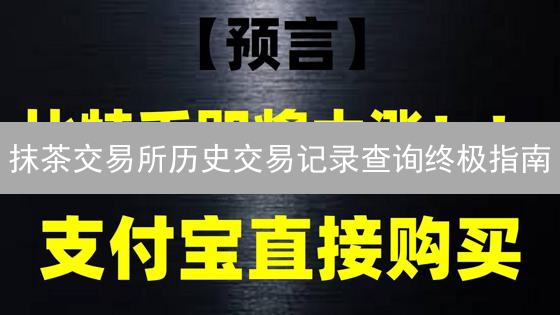 抹茶交易所历史交易记录查询终极指南：告别交易盲区！