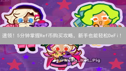 速领！5分钟掌握Ref币购买攻略，新手也能轻松DeFi！