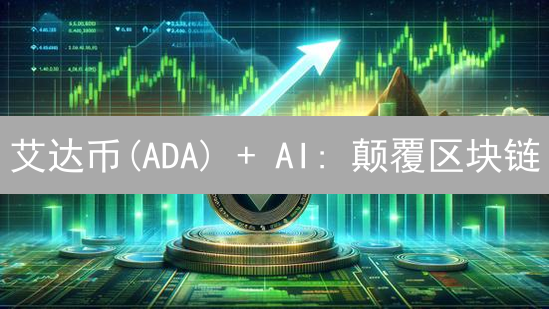艾达币(ADA) + AI: 颠覆区块链？深度解读未来5大趋势！
