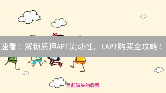 速看！解锁质押APT流动性，tAPT购买全攻略！