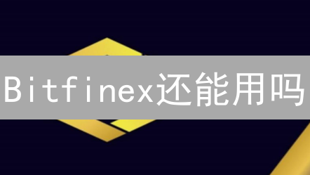 Bitfinex还能用吗？2024最新安全性、功能性多维度评测！