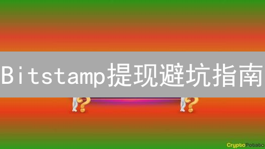 Bitstamp提现避坑指南：5招防盗，新手必看！