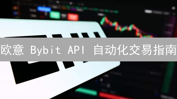 欧意 Bybit API 自动化交易指南：策略、代码与风险控制！