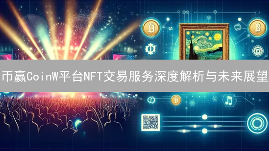 币赢CoinW平台NFT交易服务深度解析与未来展望