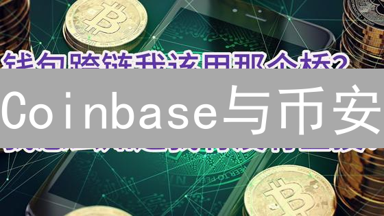 Coinbase与币安：新手探索加密货币的双子星平台指南
