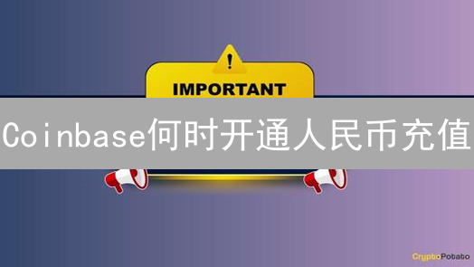 Coinbase何时开通人民币充值？惊天谜局即将揭晓！