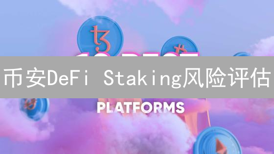 币安DeFi Staking风险评估：智能合约、协议与清算风险分析