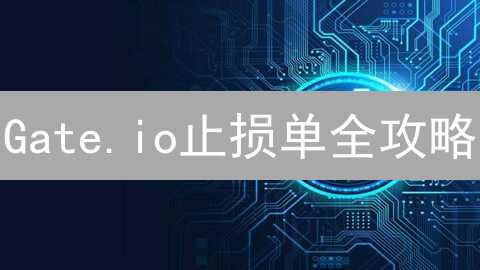 Gate.io止损单全攻略：避免爆仓，锁定收益！新手必看！