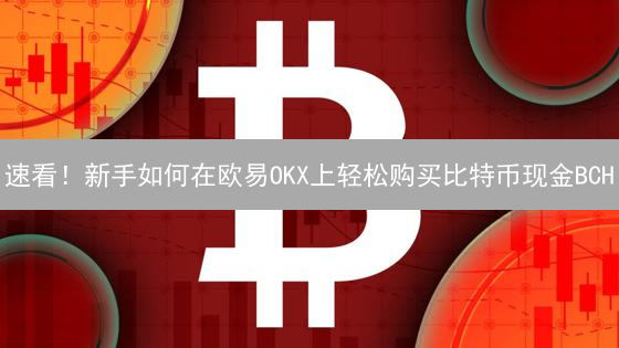 速看！新手如何在欧易OKX上轻松购买比特币现金BCH？🔥