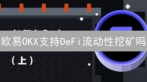 欧易OKX支持DeFi流动性挖矿吗？2024年参与DeFi的最新方式！