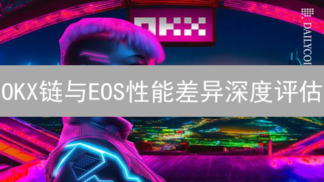 OKX链与EOS性能差异深度评估：区块链性能终极对决