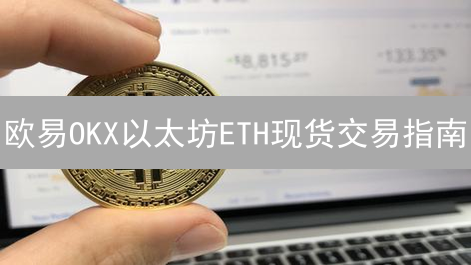 欧易OKX以太坊ETH现货交易指南：新手也能轻松上手！