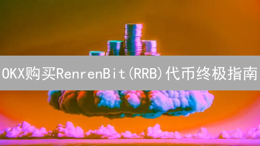 OKX购买RenrenBit(RRB)代币终极指南：新手也能轻松上手！