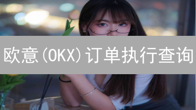 欧意(OKX)订单执行查询：高效交易的终极指南？