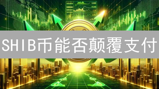 SHIB币能否颠覆支付？2024年深度解析Shiba Inu优势与挑战！