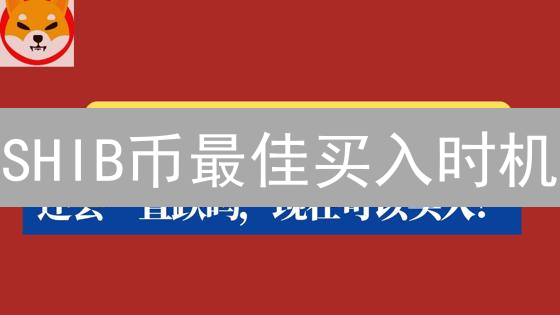 SHIB币最佳买入时机：何时抄底才能暴富？