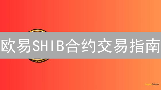 欧易SHIB合约交易指南：策略、流程与风险全解析！