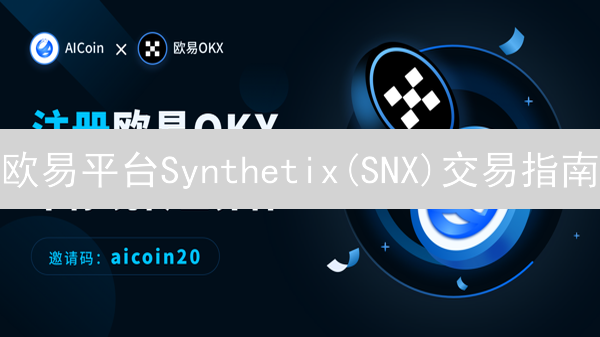 欧易平台Synthetix(SNX)交易指南：DeFi投资入门