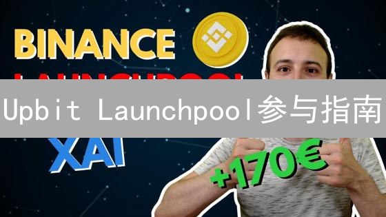 Upbit Launchpool参与指南：解锁新币空投秘籍