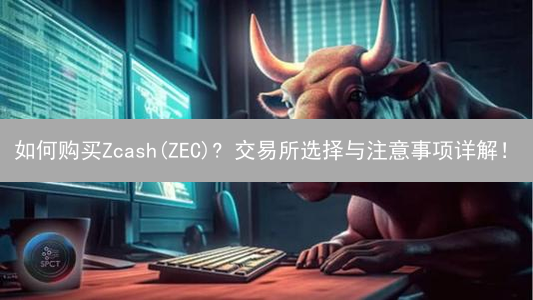 如何购买Zcash(ZEC)? 交易所选择与注意事项详解！